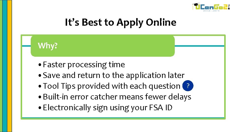 It’s Best to Apply Online Why? • Faster processing time • Save and return