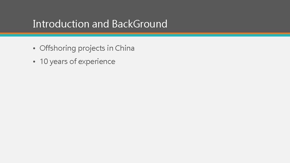 Introduction and Back. Ground • Offshoring projects in China • 10 years of experience