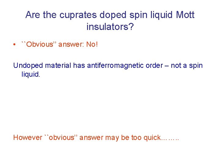 Are the cuprates doped spin liquid Mott insulators? • ``Obvious’’ answer: No! Undoped material