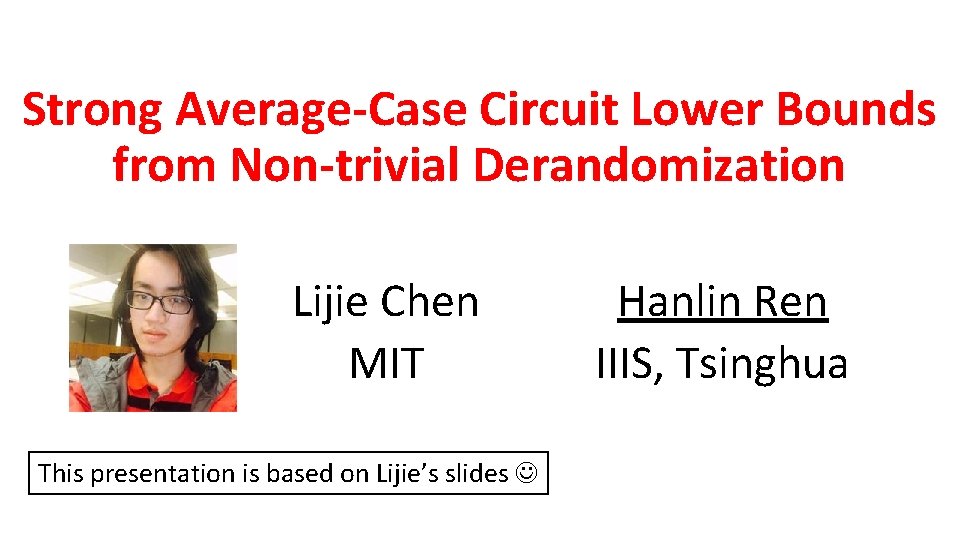 Strong Average-Case Circuit Lower Bounds from Non-trivial Derandomization Lijie Chen MIT This presentation is