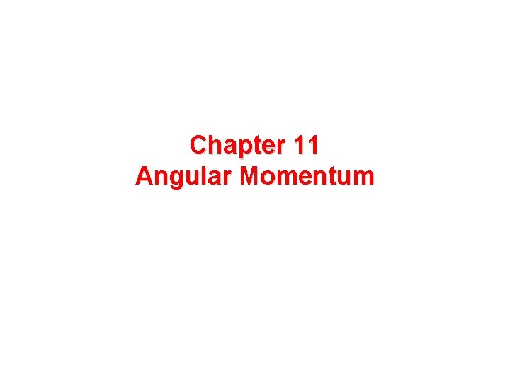 Chapter 11 Angular Momentum 