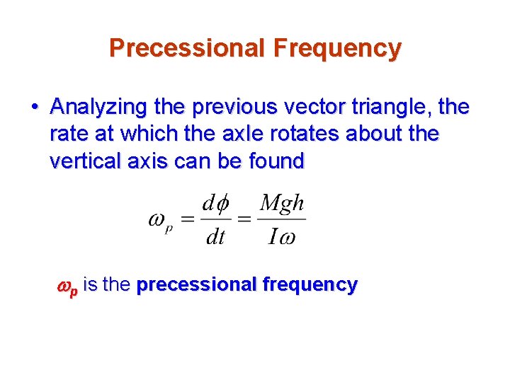 Precessional Frequency • Analyzing the previous vector triangle, the rate at which the axle