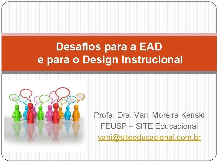 Desafios para a EAD e para o Design Instrucional Profa. Dra. Vani Moreira Kenski