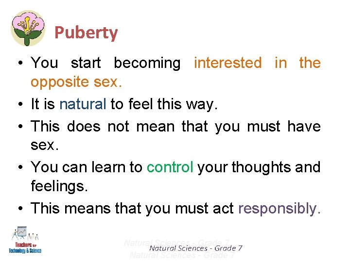 Puberty • You start becoming interested in the opposite sex. • It is natural Puberty • You start becoming interested in the opposite sex. • It is natural