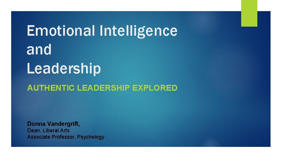 Emotional Intelligence and Leadership AUTHENTIC LEADERSHIP EXPLORED Donna Vandergrift, Dean, Liberal Arts Associate Professor,