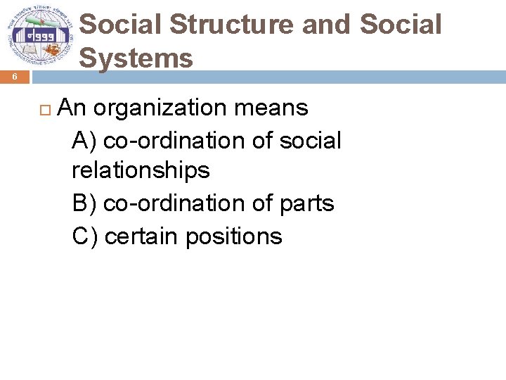 Social Structure and Social Systems 6 An organization means A) co-ordination of social relationships