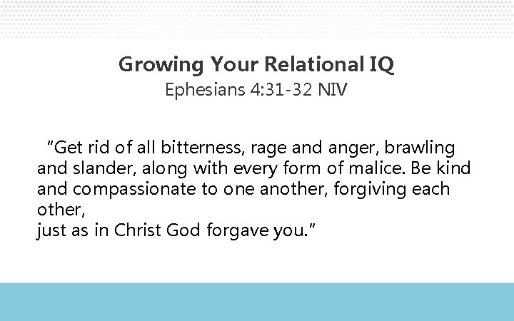 Growing Your Relational IQ Ephesians 4: 31 -32 NIV “Get rid of all bitterness,