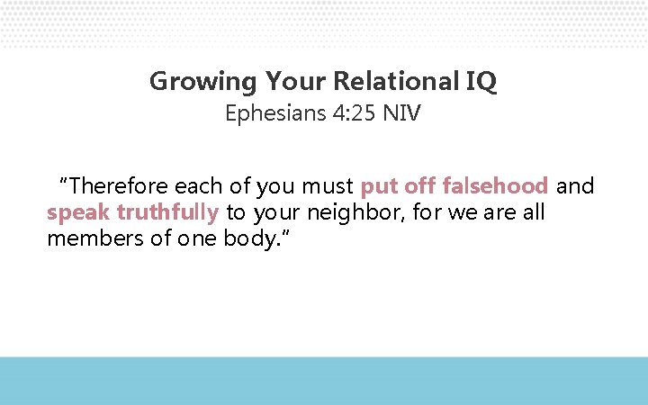 Growing Your Relational IQ Ephesians 4: 25 NIV “Therefore each of you must put