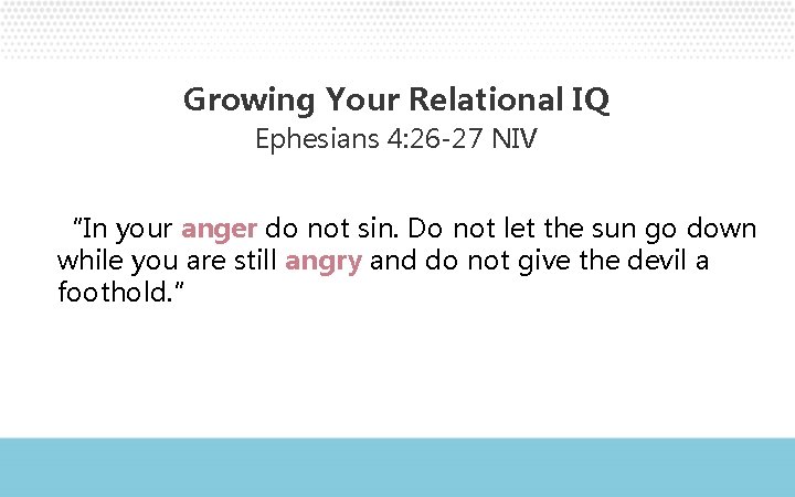 Growing Your Relational IQ Ephesians 4: 26 -27 NIV “In your anger do not