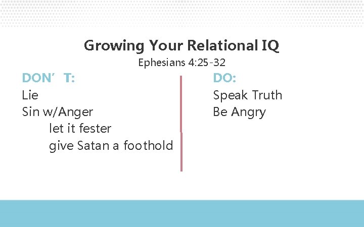 Growing Your Relational IQ Ephesians 4: 25 -32 DON’T: Lie Sin w/Anger let it