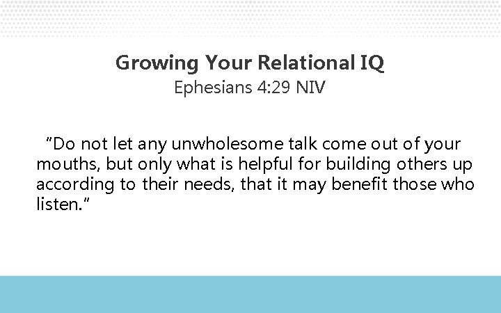 Growing Your Relational IQ Ephesians 4: 29 NIV “Do not let any unwholesome talk