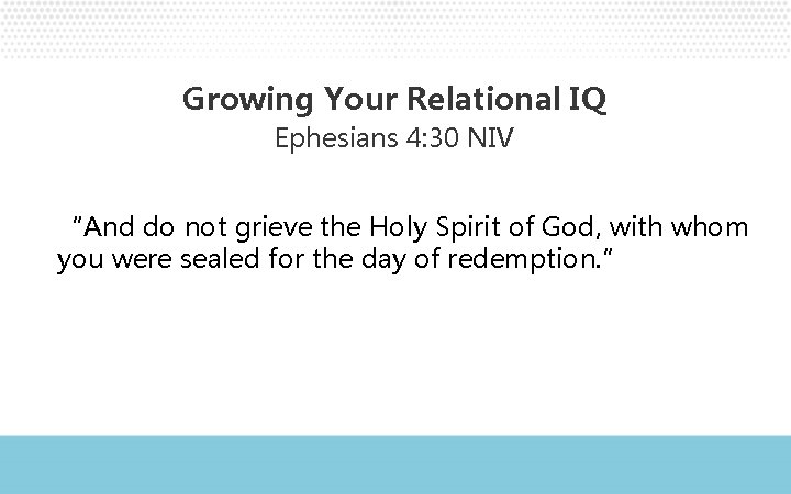 Growing Your Relational IQ Ephesians 4: 30 NIV “And do not grieve the Holy