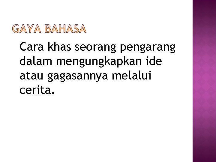 Cara khas seorang pengarang dalam mengungkapkan ide atau gagasannya melalui cerita. 