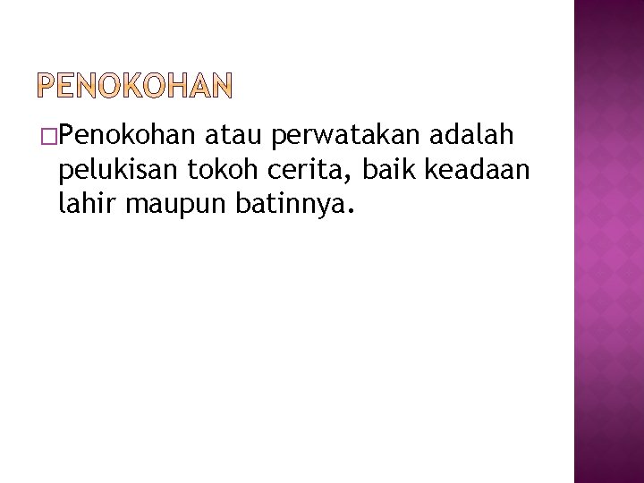 �Penokohan atau perwatakan adalah pelukisan tokoh cerita, baik keadaan lahir maupun batinnya. 