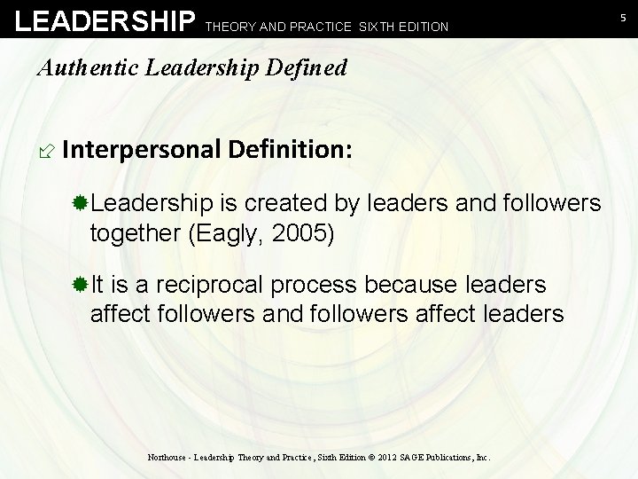 LEADERSHIP THEORY AND PRACTICE SIXTH EDITION Authentic Leadership Defined ÷ Interpersonal Definition: ®Leadership is