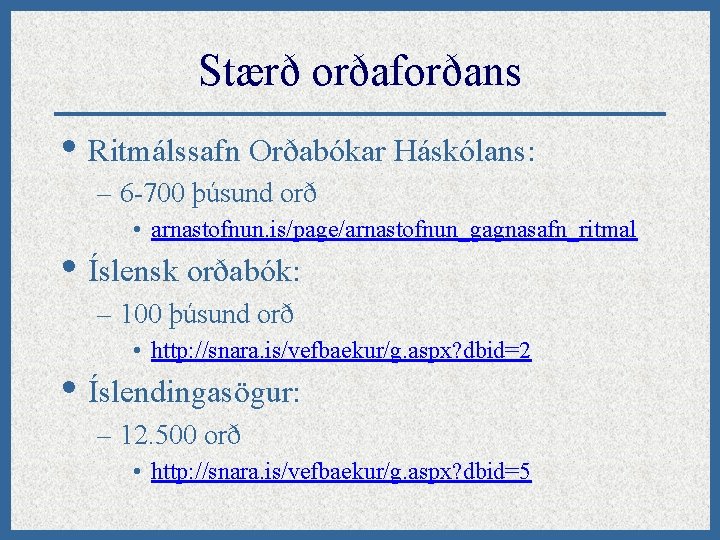 Stærð orðaforðans • Ritmálssafn Orðabókar Háskólans: – 6 -700 þúsund orð • arnastofnun. is/page/arnastofnun_gagnasafn_ritmal