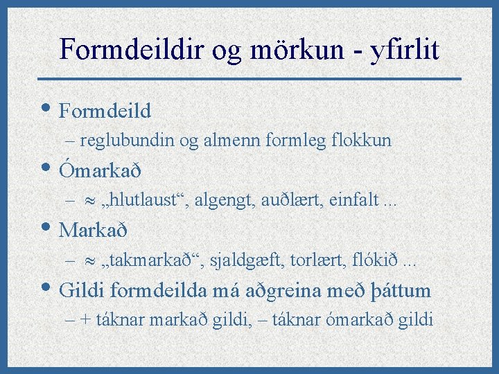 Formdeildir og mörkun - yfirlit • Formdeild – reglubundin og almenn formleg flokkun •