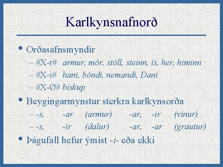 Karlkynsnafnorð • Orðasafnsmyndir – #X-r# armur, mór, stóll, steinn, ís, her, himinn – #X-i#