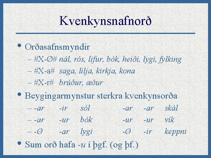 Kvenkynsnafnorð • Orðasafnsmyndir – #X-Ø# nál, rós, lifur, bók, heiði, lygi, fylking – #X-a#