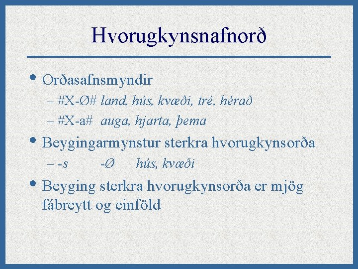 Hvorugkynsnafnorð • Orðasafnsmyndir – #X-Ø# land, hús, kvæði, tré, hérað – #X-a# auga, hjarta,