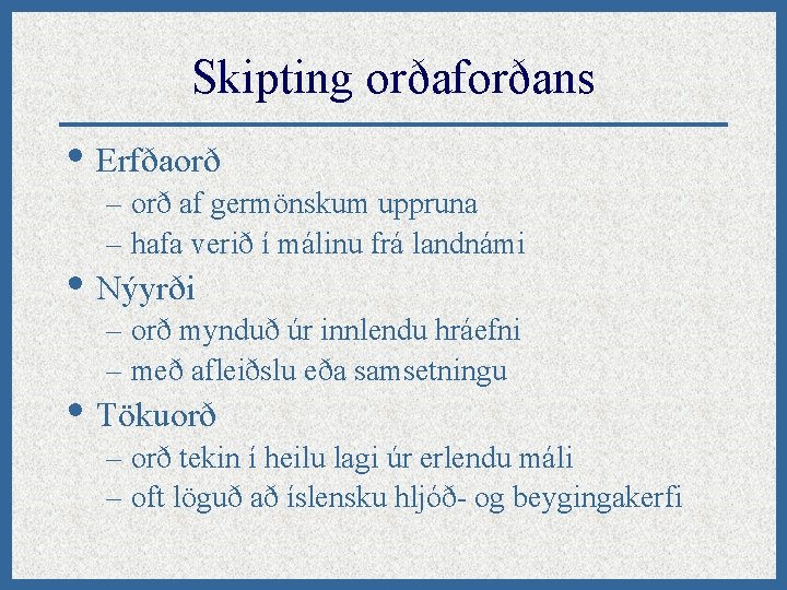 Skipting orðaforðans • Erfðaorð – orð af germönskum uppruna – hafa verið í málinu