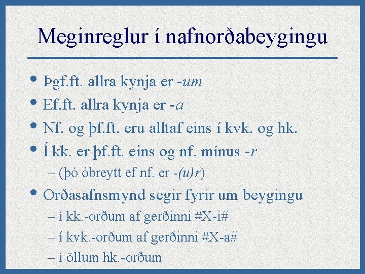 Meginreglur í nafnorðabeygingu • Þgf. ft. allra kynja er -um • Ef. ft. allra