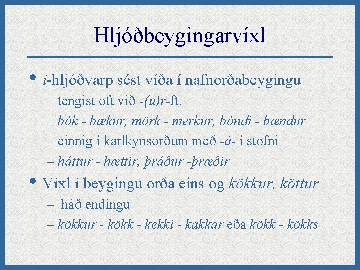 Hljóðbeygingarvíxl • i-hljóðvarp sést víða í nafnorðabeygingu – tengist oft við -(u)r-ft. – bók