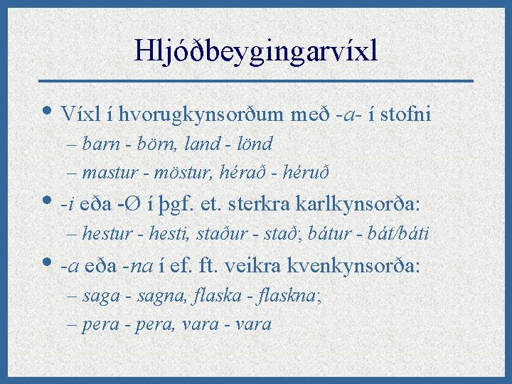 Hljóðbeygingarvíxl • Víxl í hvorugkynsorðum með -a- í stofni – barn - börn, land