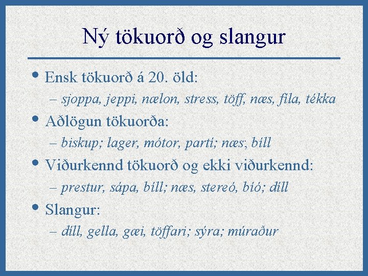 Ný tökuorð og slangur • Ensk tökuorð á 20. öld: – sjoppa, jeppi, nælon,