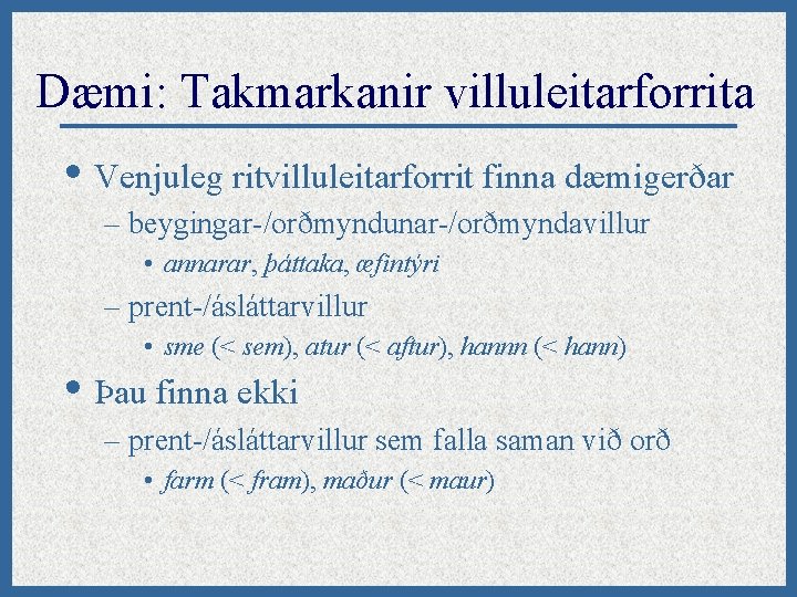 Dæmi: Takmarkanir villuleitarforrita • Venjuleg ritvilluleitarforrit finna dæmigerðar – beygingar-/orðmyndunar-/orðmyndavillur • annarar, þáttaka, æfintýri