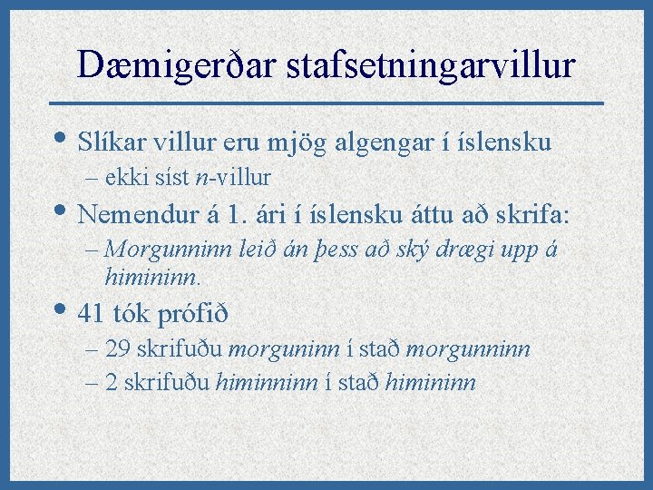 Dæmigerðar stafsetningarvillur • Slíkar villur eru mjög algengar í íslensku – ekki síst n-villur