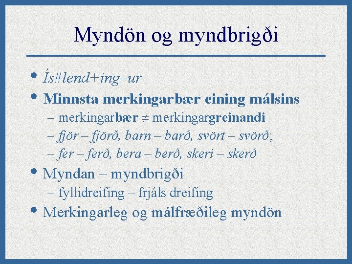 Myndön og myndbrigði • Ís#lend+ing–ur • Minnsta merkingarbær eining málsins – merkingarbær merkingargreinandi –