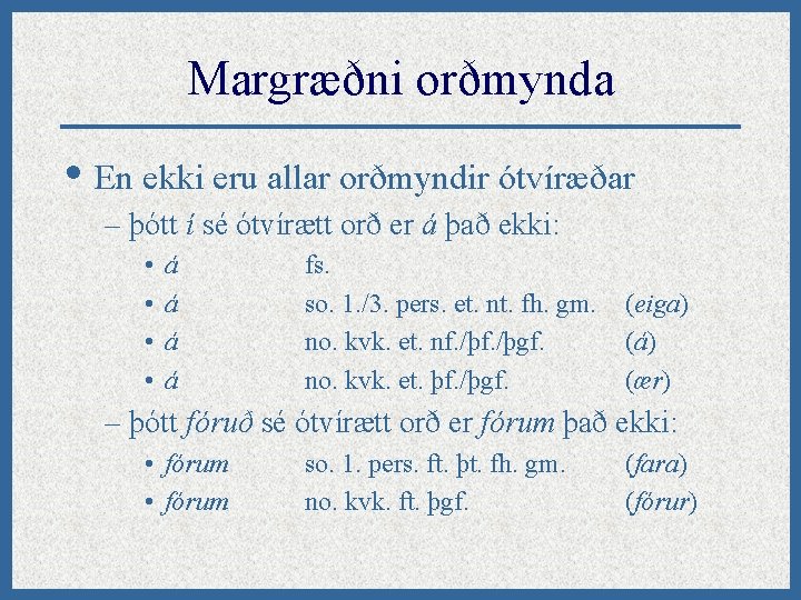 Margræðni orðmynda • En ekki eru allar orðmyndir ótvíræðar – þótt í sé ótvírætt