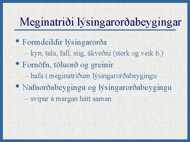 Meginatriði lýsingarorðabeygingar • Formdeildir lýsingarorða – kyn, tala, fall, stig, ákveðni (sterk og veik