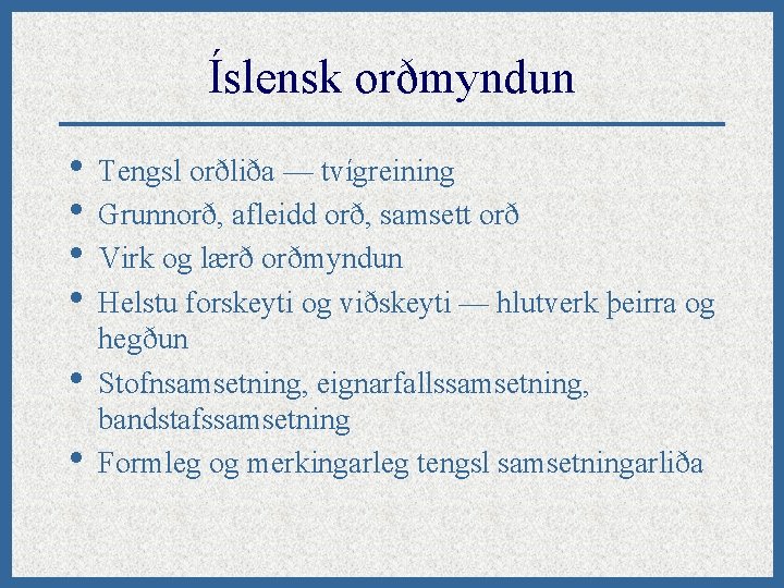 Íslensk orðmyndun • Tengsl orðliða — tvígreining • Grunnorð, afleidd orð, samsett orð •