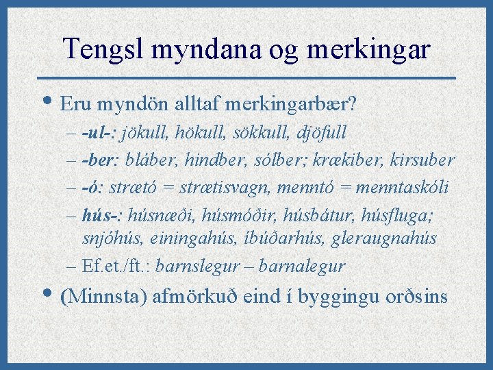 Tengsl myndana og merkingar • Eru myndön alltaf merkingarbær? – -ul-: jökull, hökull, sökkull,