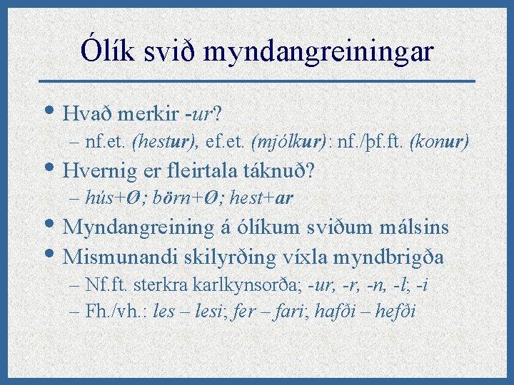 Ólík svið myndangreiningar • Hvað merkir -ur? – nf. et. (hestur), ef. et. (mjólkur):