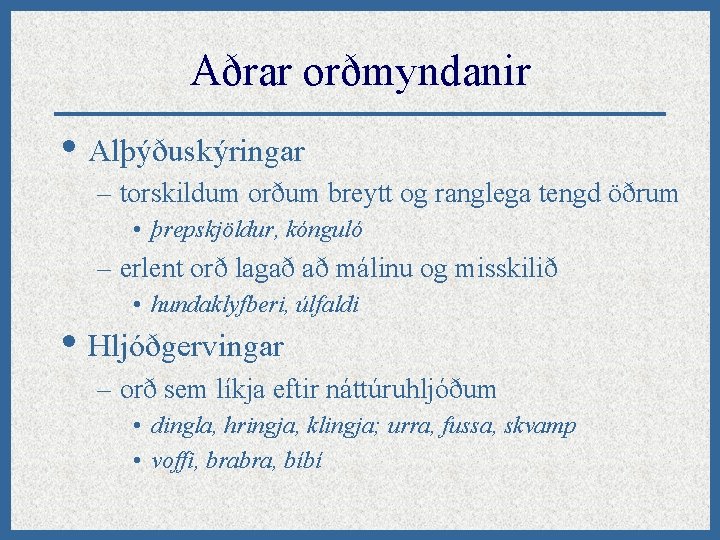 Aðrar orðmyndanir • Alþýðuskýringar – torskildum orðum breytt og ranglega tengd öðrum • þrepskjöldur,