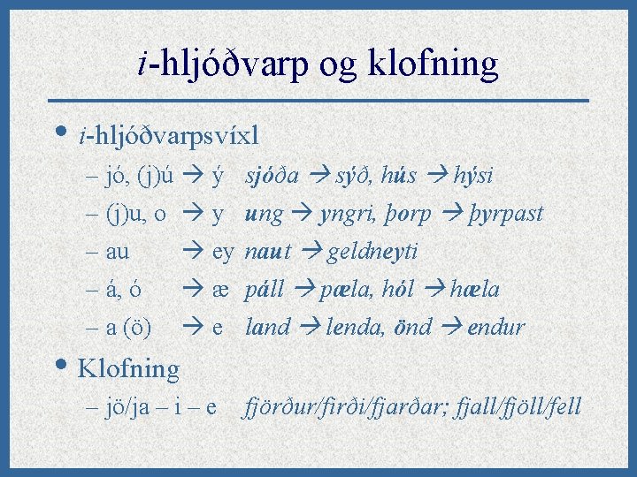 i-hljóðvarp og klofning • i-hljóðvarpsvíxl – jó, (j)ú ý sjóða sýð, hús hýsi –