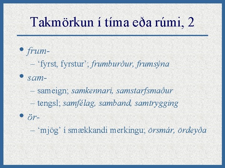 Takmörkun í tíma eða rúmi, 2 • frum– ‘fyrst, fyrstur’; frumburður, frumsýna • sam-