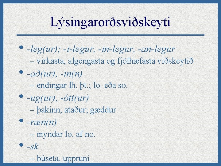 Lýsingarorðsviðskeyti • -leg(ur); -i-legur, -in-legur, -an-legur – virkasta, algengasta og fjölhæfasta viðskeytið • -að(ur),