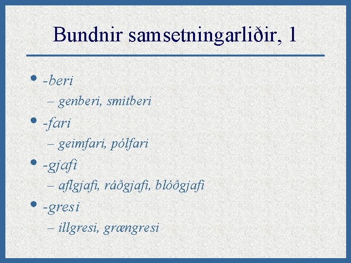 Bundnir samsetningarliðir, 1 • -beri – genberi, smitberi • -fari – geimfari, pólfari •