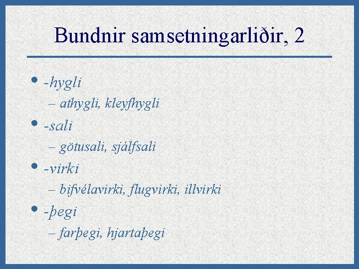 Bundnir samsetningarliðir, 2 • -hygli – athygli, kleyfhygli • -sali – götusali, sjálfsali •