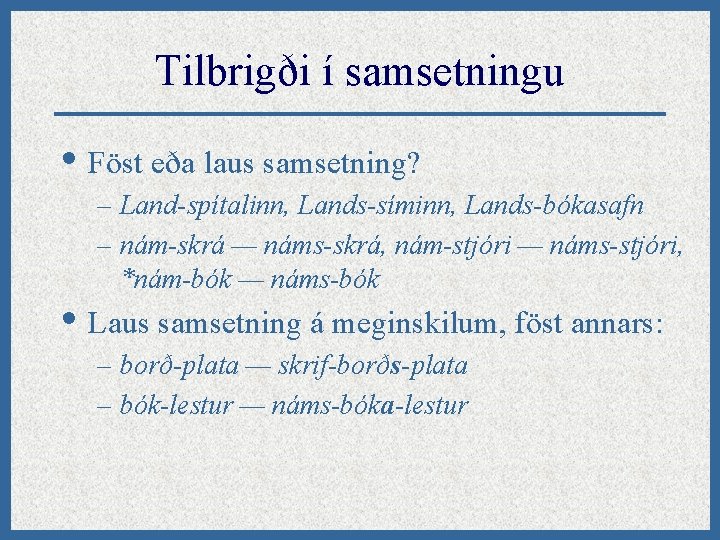 Tilbrigði í samsetningu • Föst eða laus samsetning? – Land-spítalinn, Lands-síminn, Lands-bókasafn – nám-skrá