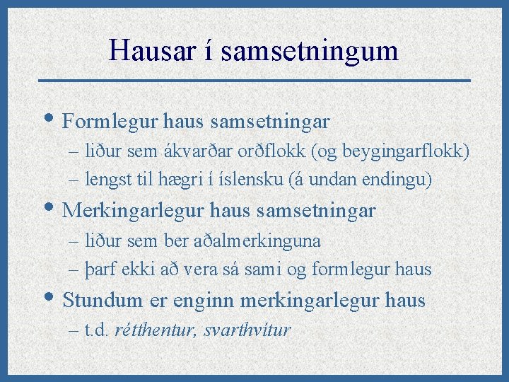 Hausar í samsetningum • Formlegur haus samsetningar – liður sem ákvarðar orðflokk (og beygingarflokk)