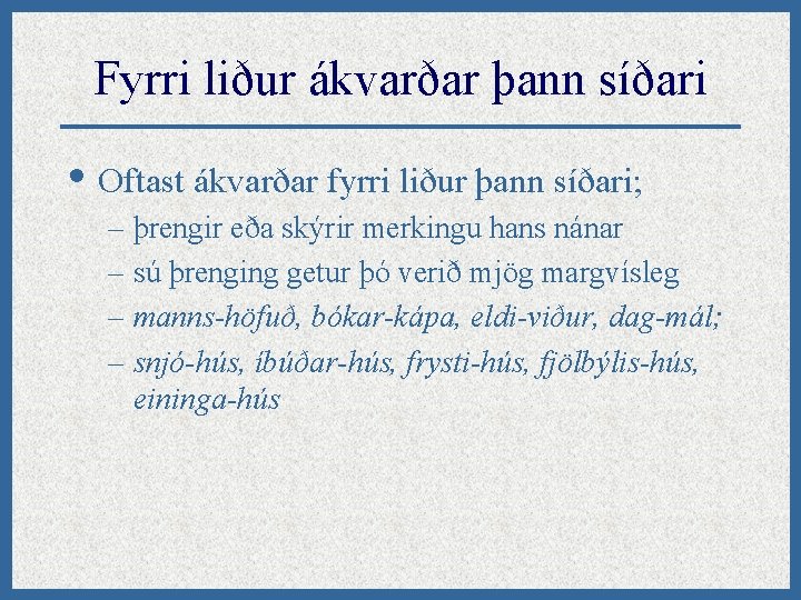 Fyrri liður ákvarðar þann síðari • Oftast ákvarðar fyrri liður þann síðari; – þrengir