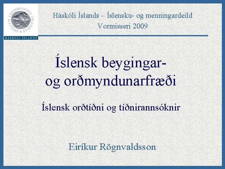 Háskóli Íslands – Íslensku- og menningardeild Vormisseri 2009 Íslensk beygingarog orðmyndunarfræði Íslensk orðtíðni og