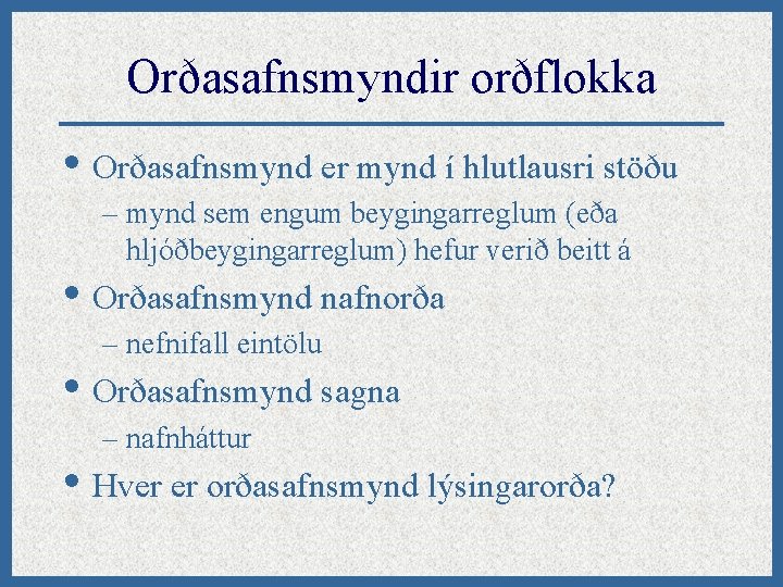 Orðasafnsmyndir orðflokka • Orðasafnsmynd er mynd í hlutlausri stöðu – mynd sem engum beygingarreglum