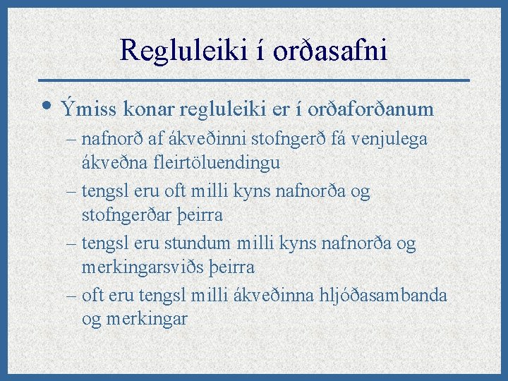 Regluleiki í orðasafni • Ýmiss konar regluleiki er í orðaforðanum – nafnorð af ákveðinni