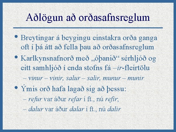 Aðlögun að orðasafnsreglum • Breytingar á beygingu einstakra orða ganga • oft í þá